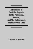 Adventures in the Rifle Brigade, in the Peninsula, France, and the Netherlands; from 1809 to 1815