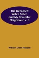 The Deceased Wife's Sister, and My Beautiful Neighbour, v. 3