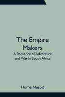 The Empire Makers: A Romance of Adventure and War in South Africa