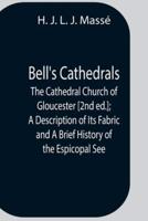 Bell'S Cathedrals; The Cathedral Church Of Gloucester [2Nd Ed.]; A Description Of Its Fabric And A Brief History Of The Espicopal See