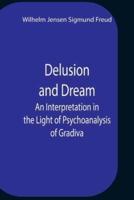 Delusion And Dream An Interpretation In The Light Of Psychoanalysis Of Gradiva