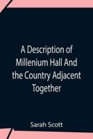 A Description Of Millenium Hall And The Country Adjacent Together With The Characters Of The Inhabitants And Such Historical Anecdotes And Reflections As May Excite In The Reader Proper Sentiments Of Humanity, And Lead The Mind To The Love Of Virtue
