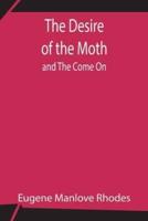 The Desire of the Moth; and The Come On