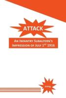 Attack: An Infantry Subaltern's Impression of July 1st 1916