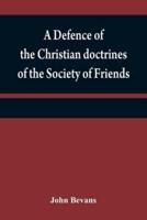 A defence of the Christian doctrines of the Society of Friends : against the charge of Socinianism; and its church discipline vindicated
