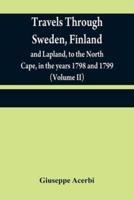 Travels through Sweden, Finland, and Lapland, to the North Cape, in the years 1798 and 1799 (Volume II)