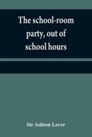 The school-room party, out of school hours : a little work, that will be found for young ladies and gentlemen of every description, a most pleasing companion to the Leverian Museum