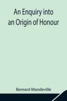 An Enquiry into an Origin of Honour; and the Usefulness of Christianity in War