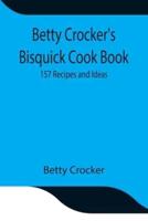 Betty Crocker's Bisquick Cook Book: 157 Recipes and Ideas