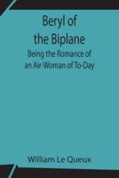 Beryl of the Biplane: Being the Romance of an Air-Woman of To-Day