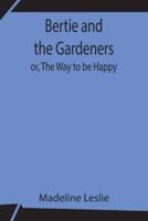 Bertie and the Gardeners; or, The Way to be Happy