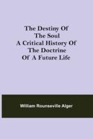 The Destiny of the Soul A Critical History of the Doctrine of a Future Life