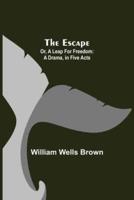The Escape; Or, A Leap For Freedom: A Drama, in Five Acts
