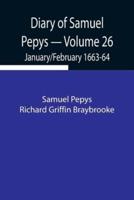 Diary of Samuel Pepys - Volume 26: January/February 1663-64