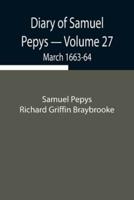 Diary of Samuel Pepys - Volume 27: March 1663-64