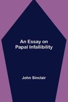 An Essay on Papal Infallibility