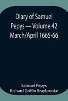 Diary of Samuel Pepys - Volume 42: March/April 1665-66