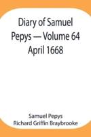 Diary of Samuel Pepys - Volume 64: April 1668