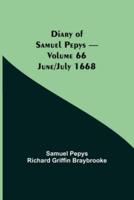 Diary of Samuel Pepys - Volume 66: June/July 1668