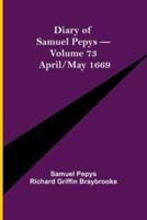 Diary of Samuel Pepys - Volume 73: April/May 1669