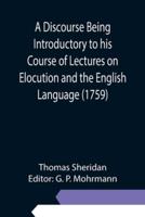 A Discourse Being Introductory to his Course of Lectures on Elocution and the English Language (1759)