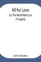 All for Love; Or, The World Well Lost: A Tragedy