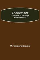 Charlemont; Or, The Pride of the Village. a Tale of Kentucky