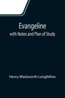 Evangeline; with Notes and Plan of Study