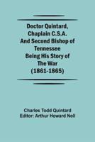 Doctor Quintard, Chaplain C.S.A. and Second Bishop of Tennessee Being His Story of the War (1861-1865)