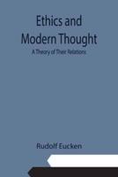 Ethics and Modern Thought: A Theory of Their Relations