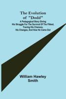The Evolution of "Dodd"; A pedagogical story giving his struggle for the survival of the fittest, tracing his chances, his changes, and how he came out