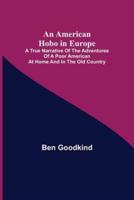 An American Hobo in Europe ; A True Narrative of the Adventures of a Poor American at Home and in the Old Country