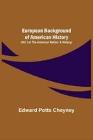 European Background Of American History (Vol. I of The American Nation: A History)