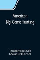 American Big-Game Hunting: The Book of the Boone and Crockett Club