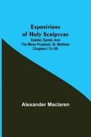 Expositions of Holy Scripture; Ezekiel, Daniel, and the Minor Prophets. St. Matthew Chapters I to VIII