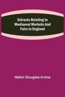 Extracts Relating to Mediaeval Markets and Fairs in England