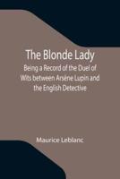 The Blonde Lady; Being a Record of the Duel of Wits between Arsène Lupin and the English Detective