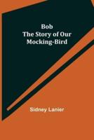 Bob: The Story of Our Mocking-bird