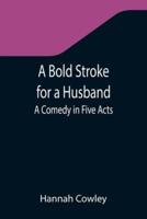 A Bold Stroke for a Husband: A Comedy in Five Acts