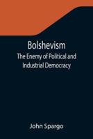 Bolshevism: The Enemy of Political and Industrial Democracy