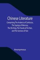 Chinese Literature; Comprising The Analects of Confucius, The Sayings of Mencius, The Shi-King, The Travels of Fâ-Hien, and The Sorrows of Han