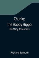 Chunky, the Happy Hippo; His Many Adventures