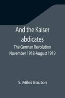 And the Kaiser abdicates: The German Revolution November 1918-August 1919