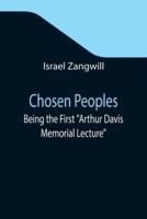 Chosen Peoples; Being the First "Arthur Davis Memorial Lecture" delivered before the Jewish Historical Society at University College on Easter-Passover Sunday, 1918/5678