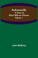 Andersonville: A Story of Rebel Military Prisons - Volume 1