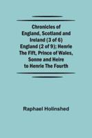 Chronicles of England, Scotland and Ireland (3 of 6): England (2 of 9); Henrie the Fift, Prince of Wales, Sonne and Heire to Henrie the Fourth
