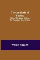 The Analysis of Beauty; Written with a view of fixing the fluctuating ideas of taste