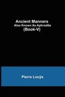 Ancient Manners; Also Known As Aphrodite (Book-V)
