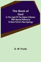 The Book of God : In the Light of the Higher Criticism With Special Reference to Dean Farrar's New Apology