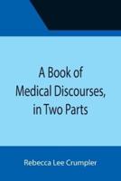 A Book of Medical Discourses, in Two Parts